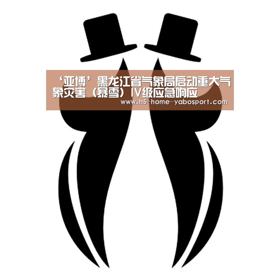 ‘亚博’黑龙江省气象局启动重大气象灾害(暴雪)IV级应急响应(图2) 亚博平台